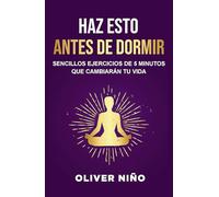 Haz esto antes de dormir: Sencillos ejercicios de 5 minutos que cambiarán tu vida / Do This Before Bed: Simple 5 Minute Practices That Will Change ... 5 Minute Practices That Will Change Your Life