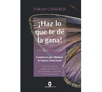 ¡Haz lo que te dé la gana!: Comienza por eliminar la basura emocional