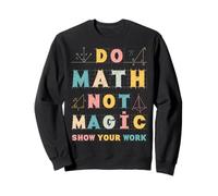 Haz matemáticas, no es Magia, Muestra tu Trabajo como Profesor de matemáticas, Regalos Divertidos Sudadera