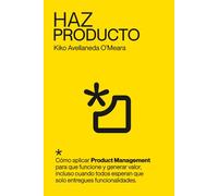 Haz Producto: Cómo aplicar Product Management para que funcione y genere valor