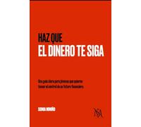 Haz que el dinero te siga: Una guía sin filtros para jóvenes que quieren tomar el control de su futuro financiero.