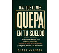 HAZ QUE EL MES QUEPA EN TU SUELDO: Un sistema realista para ordenar tus gastos, romper el ciclo de la quincena y empezar a construir patrimonio
