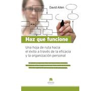Haz que funcione: Hoja de ruta hacia el éxito a través de la eficacia y la organización personal (Alienta)