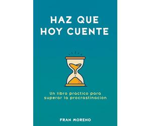 Haz que hoy cuente: Un libro práctico para superar la procrastinación. Es un plan real y práctico de 12 semanas para dejar de postergar y empezar a cumplir.