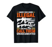 Haz Que Nuestras Armas Sean ilegales y Las llamaremos indocumentadas Camiseta