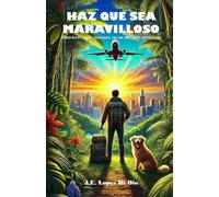 HAZ QUE SEA MARAVILLOSO: Una novela que te inspirará a superar tus propios límites en la búsqueda de tus objetivos. Un poderoso regalo de motivación para luchar por aquello deseas alcanzar