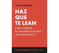 Haz que te lean: Serie Marketing para escritores: cómo construir comunidad, vender libros, autopublicación y crecer sin perderte. Vol. 1