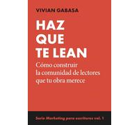 Haz que te lean: Serie Marketing para escritores: cómo construir comunidad, vender libros, autopublicación y crecer sin perderte. Vol. 1