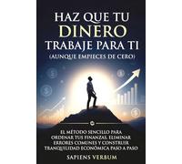 HAZ QUE TU DINERO TRABAJE PARA TI (AUNQUE EMPIECES DE CERO): El método sencillo para ordenar tus finanzas, eliminar errores comunes y construir ... de Sabiduría de las Mentes Más Influyentes)
