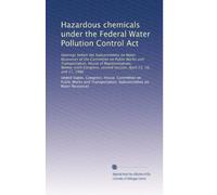 Hazardous chemicals under the Federal Water Pollution Control Act: Hearings before the Subcommittee on Water Resources of the Committee on Public ... second session, April 15, 16, and 17, 1980