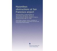 Hazardous obstructions at San Francisco airport: Hearing before a subcommittee on Government Operations, House of Representatives, Ninety-seventh Congress, second session, May 14, 1982