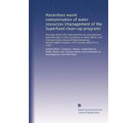 Hazardous waste contamination of water resources (management of the Superfund clean-up program): Hearings before the Subcommittee on Investigations ... Congress, first session, March 4, 9, 1983