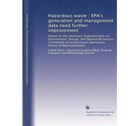 Hazardous waste : EPA's generation and management data need further improvement: Report to the chairman, Subcommittee on Environment, Energy, and ... Operations, House of Representatives