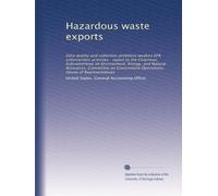 Hazardous waste exports: Data quality and collection problems weaken EPA enforcement activities : report to the Chairman, Subcommittee on Environment, ... Operations, House of Representatives
