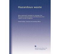 Hazardous waste: New approach needed to manage the Resource Conservation and Recovery Act : report to the Congress