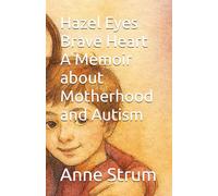 Hazel Eyes Brave Heart A Memoir about Motherhood and Autism
