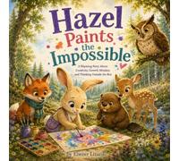 Hazel Paints the Impossible: A Rhyming Story About Creativity, Growth Mindset, and Thinking Outside the Box (The Sparkle Forest Adventures)