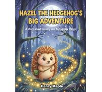 Hazel the Hedgehog's Big Adventure: A Story About Bravery and Trying New Things