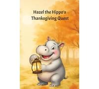 Hazel the Hippo's Thanksgiving quest: Illustrated Stories for children aged 5 to 7