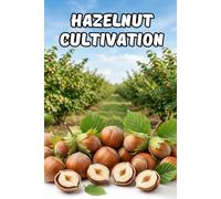 Hazelnut Cultivation: A Systematic Approach to Establishing and Managing a Hazelnut Orchard for Stable Yields