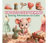 Hazel's Cozy Sewing: A Cozy Day-in-the-Life Story Featuring Hazel the Little Fashion Designer Mouse • 50 Bold & Easy Pages for Kids Ages 4-8