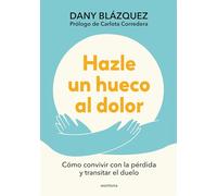 Hazle un hueco al dolor – Cómo convivir con la pérdida y transitar el duelo – Montena