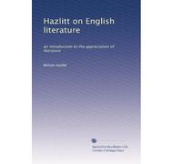 Hazlitt on English literature: an introduction to the appreciation of literature: Volume 2