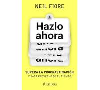 Hazlo ahora: Supera la procrastinación y saca provecho de tu tiempo / The Now Habit