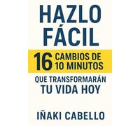 HAZLO FACIL: 16 CAMBIOS DE 10 MINUTOS QUE TRANSFORMARAN TU VIDA HOY: 1 (HAZLO FACIL PSICOLOGIA TRANSPERSONAL)