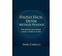 HAZLO FACIL: DETOX METALES PESADOS: GUIA PRACTICA PARA LIMPIAR CUERPO Y MENTE EN 21 DIAS: 4 (HAZLO FÁCIL, SALUD Y VITALIDAD)