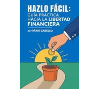 HAZLO FACIL: guia practica hacia la libertad financiera: 2 (HAZLO FÁCIL FINANZAS)