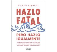 Hazlo Fatal, Pero Hazlo Igualmente: Los beneficios inesperados del fracaso y qué podemos aprender de él: paciencia, resiliencia, presencia, coraje y alegría (Crecimiento personal)