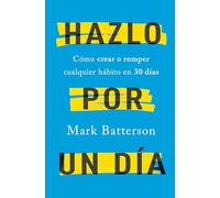 Hazlo por un día: Cómo crear o romper cualquier hábito en 30 días / Do It For A Day: How to Make or Break Any Habit in 30 Days: Cómo Crear O ... / How to Make or Break Any Habit in 30 Days