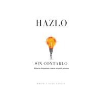 Hazlo sin contarlo - Historias de quienes crearon sin pedir permiso: Historias y ciencia de quienes construyeron en silencio para cambiar el mundo