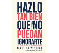 Hazlo tan bien que no puedan ignorarte | Cal Newport