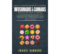Hazlo tú mismo caramelos y postres infusionados con cannabis Recetas de todo el mundo: Guía Sencilla Para Elaborar Caramelos, Helados, Magdalenas, Galletas, Brownies Infusionados Con THC Y Mucho Más