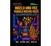 Házlo una vez, véndelo muchas veces.: Crea un pequeño producto con IA. Constrúyelo una vez. Véndelo una y otra vez. (Emprender Sin Código con IA)
