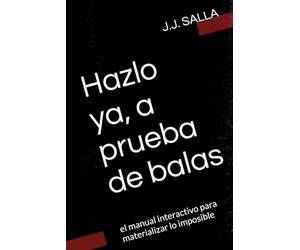 Hazlo ya, a prueba de balas: el manual interactivo para materializar lo imposible