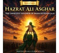 Hazrat Ali Asghar (A.S): The Smallest Soldier of Imam Hussain (A.S): A Children's Islamic Story About Love, Innocence and the Message of Karbala (Heroes of Karbala Series)