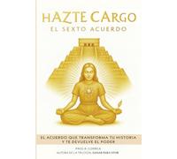 Hazte cargo: El sexto acuerdo que te permite crear tu nueva realidad