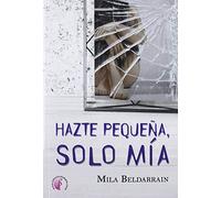 Hazte pequeña, solo mía (Novela)