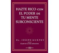 Hazte rico con el poder de tu mente subconsciente. (Joseph Murphy)