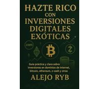 HAZTE RICO CON INVERSIONES DIGITALES EXOTICAS.: Guía práctica y clara sobre inversiones en dominios de internet, bitcoin, ethereum, z-cash y otras. (Millonarios)