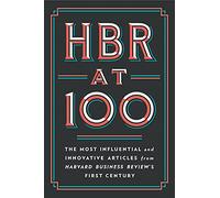 HBR at 100: The Most Influential and Innovative Articles from Harvard Business Review's First Century
