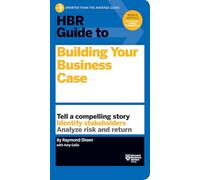 HBR Guide to Building Your Business Case (HBR Guide Series)
