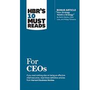 HBR's 10 Must Reads for CEOs (with bonus article "Your Strategy Needs a Strategy" by Martin Reeves, Claire Love, and Philipp Tillmanns)