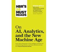 HBR's 10 Must Reads on AI, Analytics, and the New Machine Age (with bonus article "Why Every Company Needs an Augmented Reality Strategy" by Michael ... by Michael E. Porter and James E. Heppelmann)