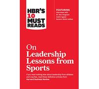 HBR's 10 Must Reads on Leadership Lessons from Sports (featuring interviews with Sir Alex Ferguson, Kareem Abdul-Jabbar, Andre Agassi)