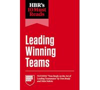 HBR's 10 Must Reads on Leading Winning Teams (featuring "Tom Brady on the Art of Leading Teammates" by Tom Brady and Nitin Nohria)