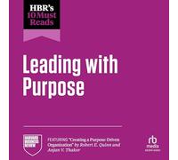 Hbr's 10 Must Reads on Leading with Purpose: (Featuring Creating a Purpose-Driven Organization by Robert E. Quinn and Anjan V. Thakor)